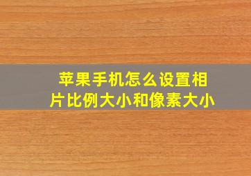 苹果手机怎么设置相片比例大小和像素大小