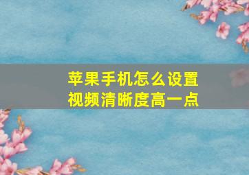 苹果手机怎么设置视频清晰度高一点