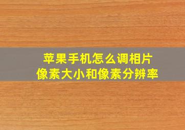 苹果手机怎么调相片像素大小和像素分辨率