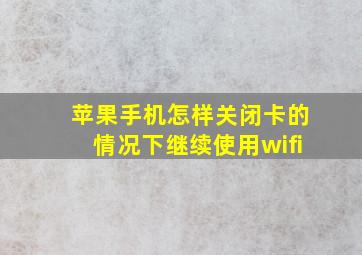 苹果手机怎样关闭卡的情况下继续使用wifi