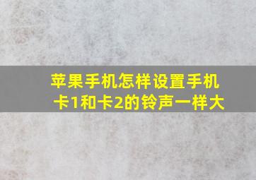 苹果手机怎样设置手机卡1和卡2的铃声一样大