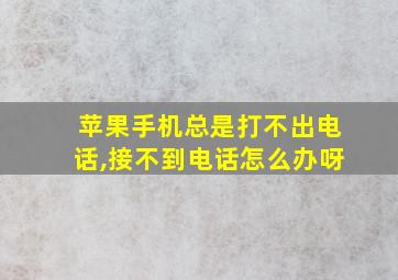 苹果手机总是打不出电话,接不到电话怎么办呀