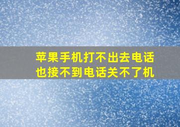 苹果手机打不出去电话也接不到电话关不了机