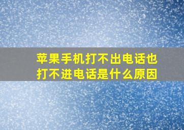 苹果手机打不出电话也打不进电话是什么原因