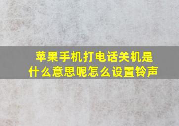 苹果手机打电话关机是什么意思呢怎么设置铃声