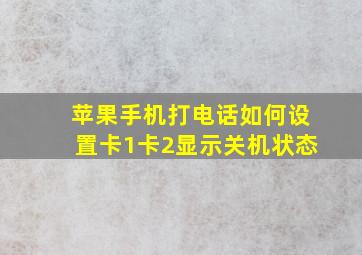 苹果手机打电话如何设置卡1卡2显示关机状态