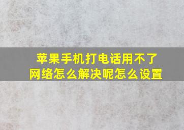 苹果手机打电话用不了网络怎么解决呢怎么设置