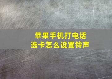 苹果手机打电话选卡怎么设置铃声