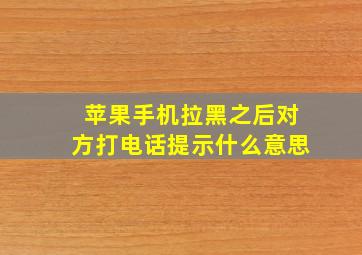 苹果手机拉黑之后对方打电话提示什么意思