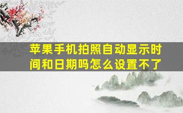 苹果手机拍照自动显示时间和日期吗怎么设置不了