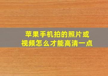 苹果手机拍的照片或视频怎么才能高清一点