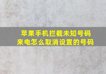 苹果手机拦截未知号码来电怎么取消设置的号码