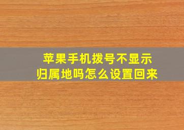 苹果手机拨号不显示归属地吗怎么设置回来