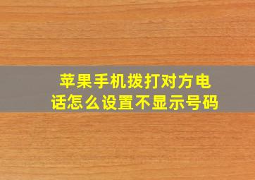 苹果手机拨打对方电话怎么设置不显示号码