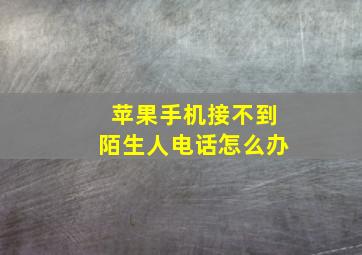 苹果手机接不到陌生人电话怎么办