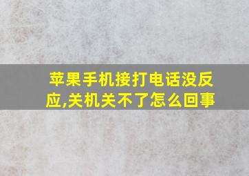 苹果手机接打电话没反应,关机关不了怎么回事