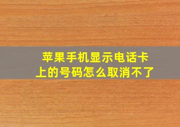 苹果手机显示电话卡上的号码怎么取消不了