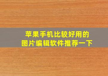 苹果手机比较好用的图片编辑软件推荐一下