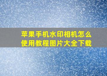 苹果手机水印相机怎么使用教程图片大全下载