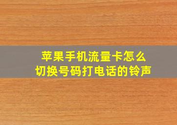 苹果手机流量卡怎么切换号码打电话的铃声