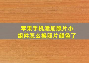 苹果手机添加照片小组件怎么换照片颜色了