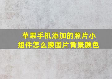 苹果手机添加的照片小组件怎么换图片背景颜色