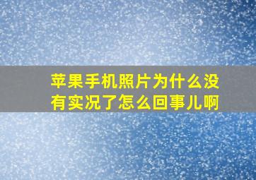 苹果手机照片为什么没有实况了怎么回事儿啊