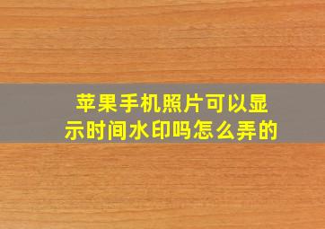 苹果手机照片可以显示时间水印吗怎么弄的