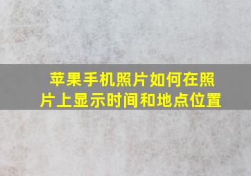 苹果手机照片如何在照片上显示时间和地点位置