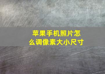 苹果手机照片怎么调像素大小尺寸