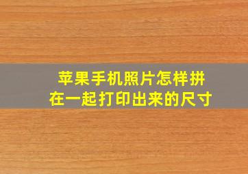 苹果手机照片怎样拼在一起打印出来的尺寸