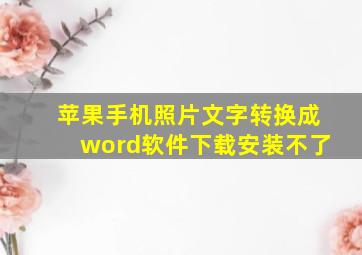 苹果手机照片文字转换成word软件下载安装不了