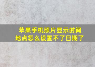 苹果手机照片显示时间地点怎么设置不了日期了