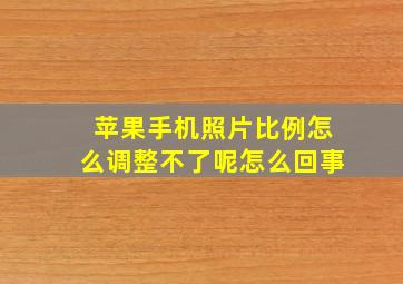 苹果手机照片比例怎么调整不了呢怎么回事