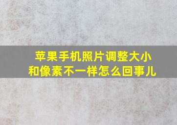 苹果手机照片调整大小和像素不一样怎么回事儿