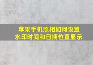 苹果手机照相如何设置水印时间和日期位置显示