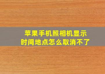 苹果手机照相机显示时间地点怎么取消不了