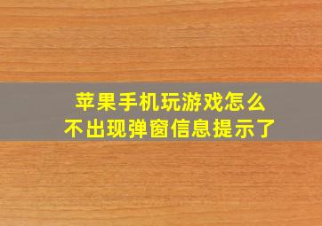 苹果手机玩游戏怎么不出现弹窗信息提示了