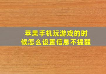 苹果手机玩游戏的时候怎么设置信息不提醒