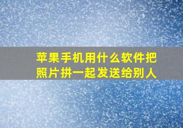 苹果手机用什么软件把照片拼一起发送给别人