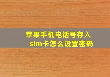 苹果手机电话号存入sim卡怎么设置密码