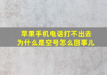 苹果手机电话打不出去为什么是空号怎么回事儿