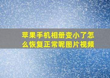 苹果手机相册变小了怎么恢复正常呢图片视频