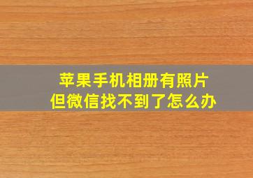 苹果手机相册有照片但微信找不到了怎么办