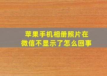 苹果手机相册照片在微信不显示了怎么回事