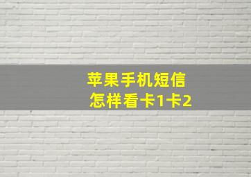 苹果手机短信怎样看卡1卡2