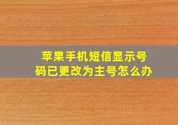 苹果手机短信显示号码已更改为主号怎么办