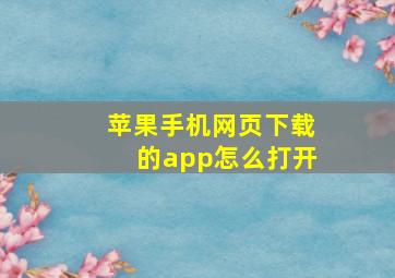 苹果手机网页下载的app怎么打开