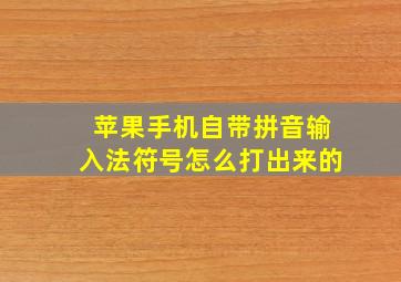 苹果手机自带拼音输入法符号怎么打出来的