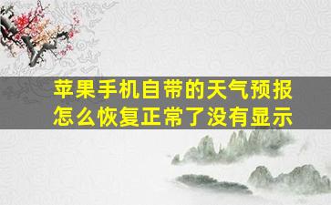 苹果手机自带的天气预报怎么恢复正常了没有显示